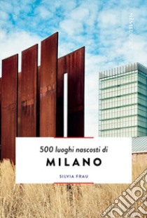 500 luoghi nascosti di Milano libro di Frau Silvia; Simeone G. (cur.)