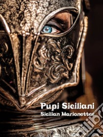 Pupi Siciliani. Gesta e amori di cavalieri, dame e incantatori-Sicilian Marionettes. Deeds and loves of knights, dames and enchanters. Ediz. bilingue libro di Mauceri Alfredo; Saffo Alessandro; Bartuccio Antonino