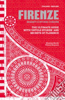 Firenze. Segreti e storie curiose-The ultimate guide with untold stories and secrets of Florence. Ediz. bilingue libro di Borchi Massimo; Brancato Vittoria