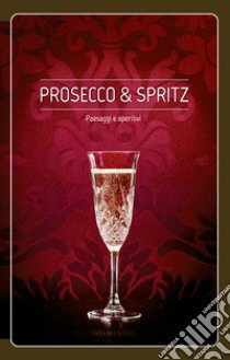 Prosecco & spritz. Paesaggi e aperitivi libro di Giraud Elisa; Piai Arcangelo