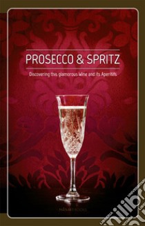 Prosecco & spritz. Discovering this glamorous wine and its aperitifs libro di Giraud Elisa; Piai Arcangelo