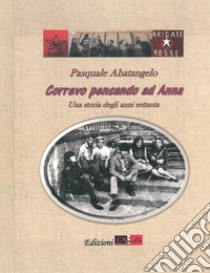 Correvo pensando ad Anna. Una storia degli anni settanta libro di Abatangelo Pasquale