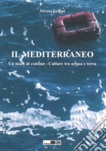 Il Mediterraneo. Un mare di confine. Culture tra acqua e terra libro di Grippi S. (cur.)