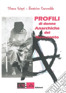 Profili di donne anarchiche del Novecento libro di Grippi Silvana; Canzedda Beatrice