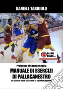 Manuale di esercizi di pallacanestro. 120 esercizi dall'under 15 alle prime squadre. Con DVD libro di Tardiolo Daniele