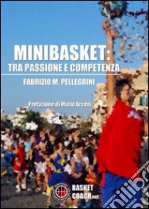 Minibasket. Tra passione e competenza libro di Pellegrini Fabrizio M.