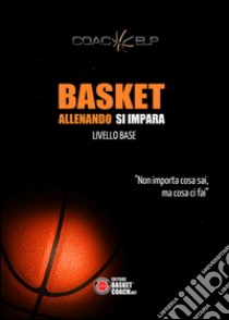 Basket allenando si impara. Livello base libro di Coachelp (cur.)