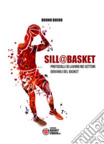 Sill@basket. Protocolli di lavoro nei settori giovanili del basket libro di Boero Bruno