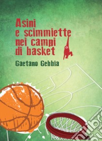 Asini e scimmiette nei campi di basket. Nuova ediz. libro di Gebbia Gaetano