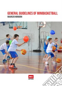 General guidelines of minibasketball. Ediz. illustrata libro di Mondoni Maurizio