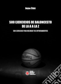 500 ejercicios de baloncesto de la A a la Z. Ediz. illustrata libro di Cikic Dejan