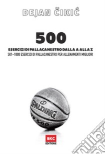 500 esercizi di pallacanestro dalla A alla Z. 501-1000 esercizi di pallacanestro per allenamenti migliori libro di Cikic Dejan