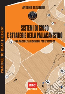 Sistemi di gioco e strategie per la pallacanestro. Una raccolta di schemi per l'attacco libro di D'Albero Antonio