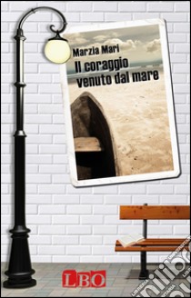 Il coraggio venuto dal mare libro di Mari Marzia