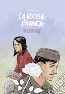 La rosa bianca. Uno spirito forte, un cuore tenero libro di Palma Stefano; Antonazzo C. (cur.)