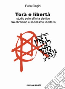 Torà e libertà. Studio sulle affinità elettive tra ebraismo e socialismo libertario libro di Biagini Furio