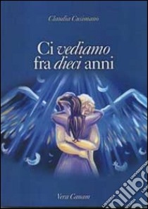 Ci vediamo fra dieci anni libro di Cusimano Claudia