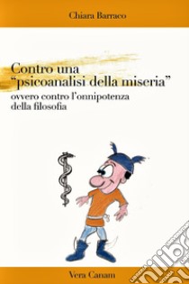 Contro una «psicoanalisi della miseria». Ovvero contro l'onnipotenza della filosofia libro di Barraco Chiara