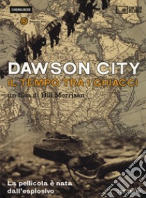 Dawson City. Il tempo tra i ghiacci. La pellicola è nata dall'esplosivo. 3 DVD. Con Libro libro di Morrison Bill; Autelitano A. (cur.)