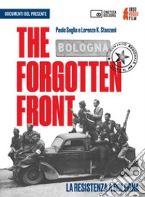The forgotten front. La resistenza a Bologna Un film di Paolo Soglia e Lorenzo K. Stanzani. DVD. Con Libro libro