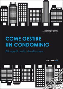 Come gestire un condominio. Tutti gli aspetti pratici da affrontare libro di Gallucci Alessandro