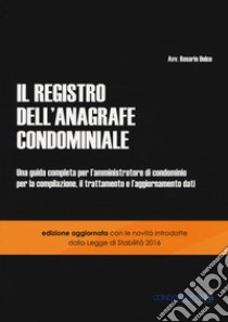 Il registro dell'anagrafe condominiale. Una guida completa per l'amministratore di condominio per la compilazione, il trattamento e l'aggiornamento dati libro di Dolce Rosario