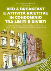 Bed & breakfast e attività ricettive in condominio tra limiti e divieti. Una guida sugli affitti brevi, locazioni transitorie, affittacamere, airbnb, condhotel libro di Nuzzo Giuseppe Donato