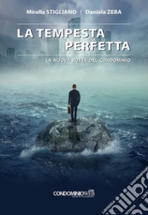 La tempesta perfetta. La nuova rotta del condominio libro di Zeba Daniela; Stigliano Mirella