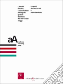 Lontane da casa. Donne italiane e diaspora globale dall'inizio del Novecento a oggi libro di Lucconi S. (cur.); Varricchio M. (cur.)