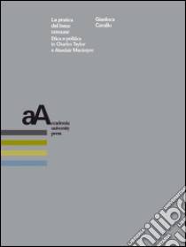 La pratica del bene comune. Etica e politica in Charles Taylor e Alasdair Macintyre libro di Cavallo Gianluca