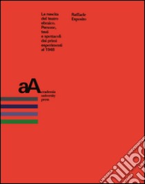 La nascita del teatro ebraico. Persone, testi e spettacoli dai primi esperimenti al 1948 libro di Esposito Raffaele