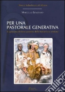 Per una pastorale generativa. Il cammino di rinnovamento della iniziazione cristiana libro di Semeraro Marcello