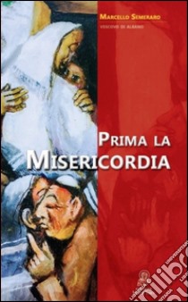 Prima la misericordia libro di Semeraro Marcello