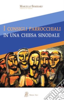 I consigli parrocchiali in una Chiesa sinodale libro di Semeraro Marcello