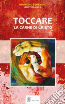 Toccare la carne di Cristo libro di Semeraro Marcello