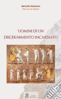 Uomini di un discernimento incarnato libro di Semeraro Marcello