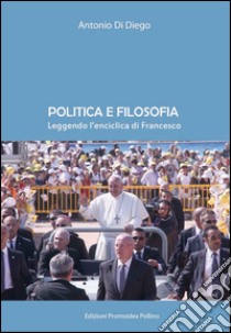 Politica e filosofia. Leggendo l'enciclica di Francesco libro di Di Diego Antonio; Filomia A. (cur.)