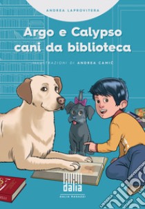 Argo e Calypso, cani da biblioteca libro di Laprovitera Andrea