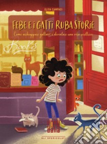 Febe e i gatti ruba storie. Come acchiappare gattacci e diventare una vera scrittrice libro di Campaci Elisa