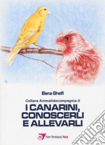 I canarini, conoscerli e allevarli libro di Ghelfi Elena