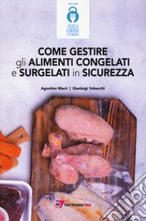 Come gestire gli alimenti congelati e surgelati in sicurezza libro di Macrì Agostino; Valsecchi Gianluigi