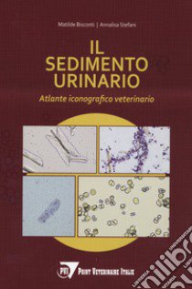 Il sedimento urinario. Atlante iconografico veterinario libro di Bisconti Matilde; Stefani Annalisa