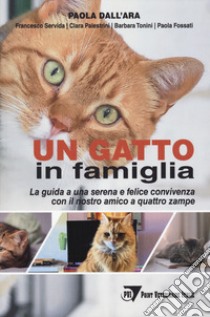 Un gatto in famiglia. La guida a una serena e felice convivenza con il nostro amico a quattro zampe libro di Dall'Ara Paola; Servida Francesco; Palestrini Clara