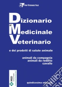 Dizionario del medicinale veterinario e dei prodotti di salute animale. Animali da compagnia, animali da reddito, cavallo libro di PVI - Point Veterinaire Italie