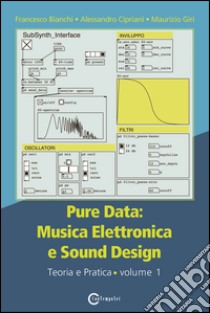 Pure data: musica elettronica e sound design. Vol. 1: Teoria e pratica libro di Bianchi Francesco; Cipriani Alessandro; Giri Maurizio