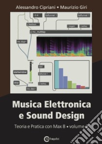 Musica elettronica e sound design. Vol. 2: Teoria e pratica con Max 8 libro di Cipriani Alessandro; Giri Maurizio