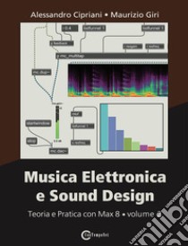 Musica elettronica e sound design. Vol. 2: Teoria e pratica con Max 8 libro di Cipriani Alessandro; Giri Maurizio