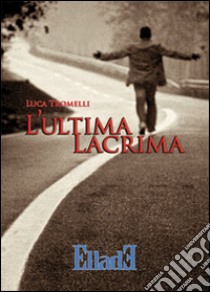 L'ultima lacrima libro di Tromelli Luca; Repetti C. (cur.)