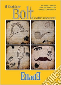 Il dottor Bolt e altri racconti libro di Napoli Antonio; Pelizzo Riccardo; Carabotta Danilo