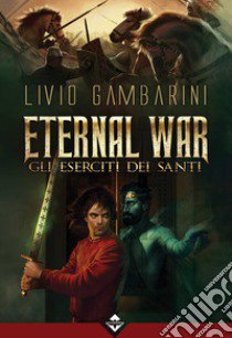 Gli eserciti dei santi. Eternal war libro di Gambarini Livio